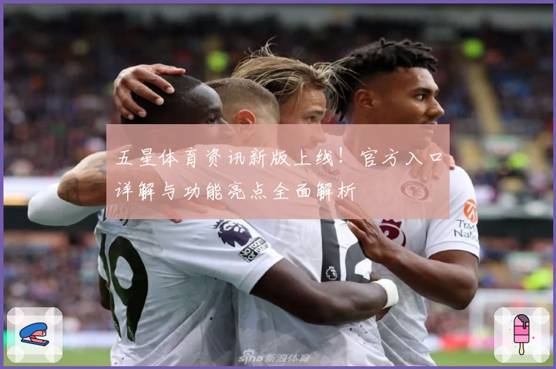 五星体育资讯新版上线！官方入口详解与功能亮点全面解析
