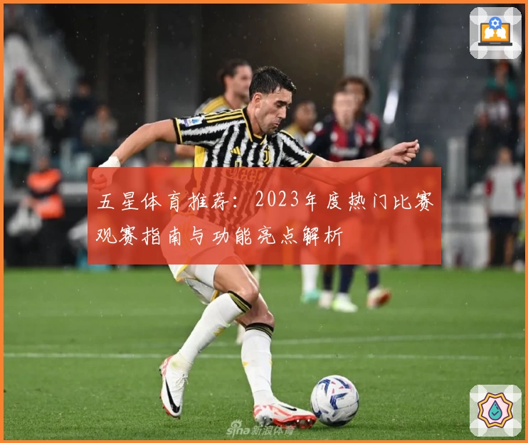 五星体育推荐：2023年度热门比赛观赛指南与功能亮点解析